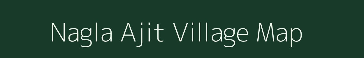 Nagla Ajit village map in Uttar Pradesh