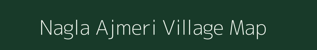 Nagla Ajmeri village map in Uttar Pradesh