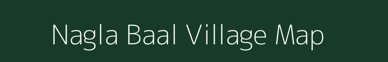 Nagla Baal village map in Uttar Pradesh