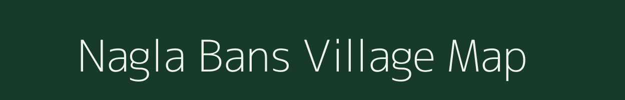 Nagla Bans village map in Uttar Pradesh