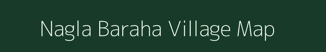 Nagla Baraha village map in Uttar Pradesh