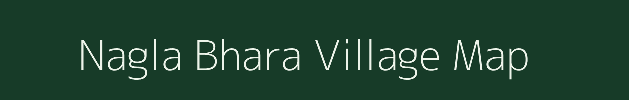 Nagla Bhara village map in Uttar Pradesh