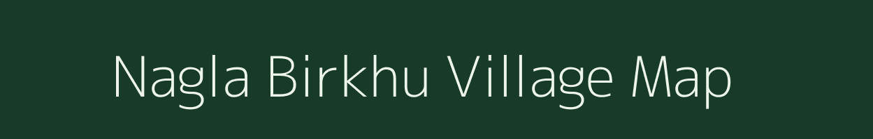 Nagla Birkhu village map in Uttar Pradesh