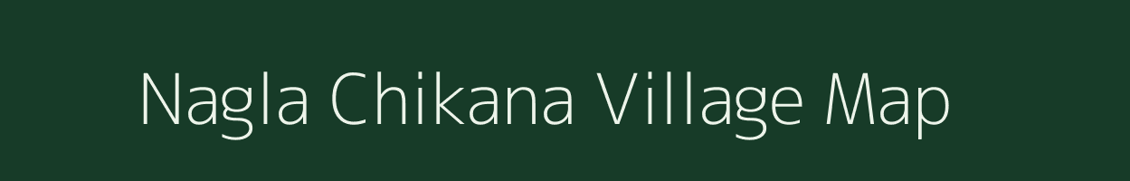 Nagla Chikana village map in Uttar Pradesh