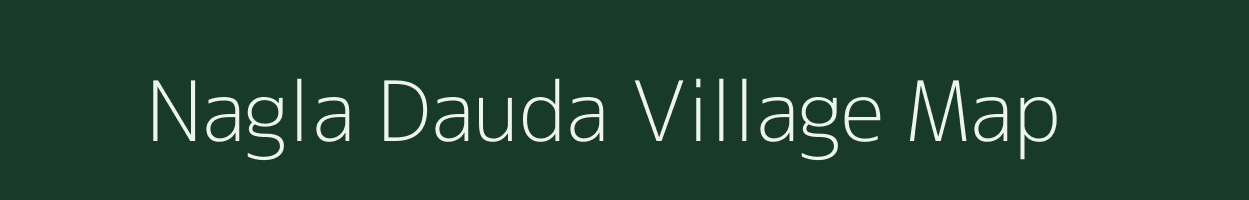 Nagla Dauda village map in Uttar Pradesh