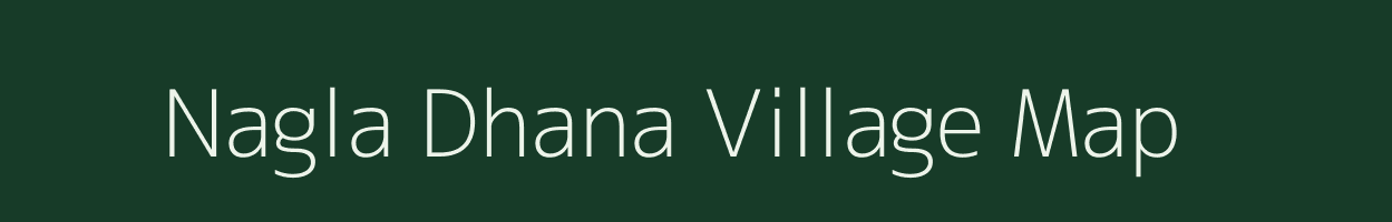 Nagla Dhana village map in Uttar Pradesh