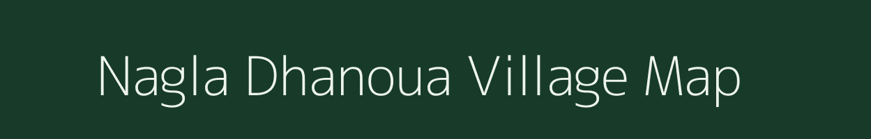 Nagla Dhanoua village map in Uttar Pradesh