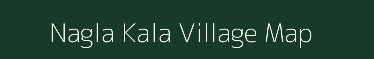 Nagla Kala village map in Uttar Pradesh