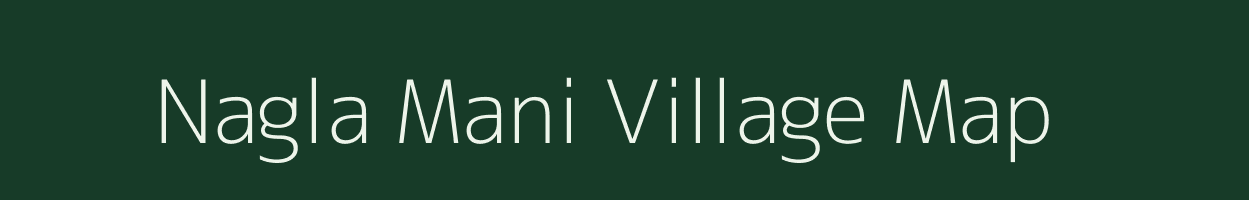 Nagla Mani village map in Uttar Pradesh