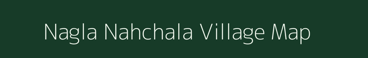 Nagla Nahchala village map in Uttar Pradesh