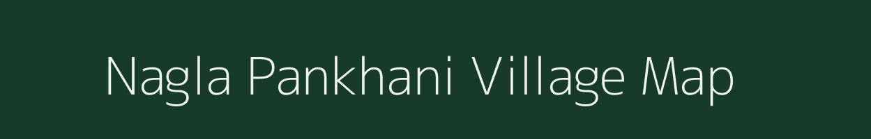 Nagla Pankhani village map in Uttar Pradesh