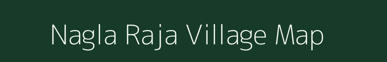 Nagla Raja village map in Uttar Pradesh