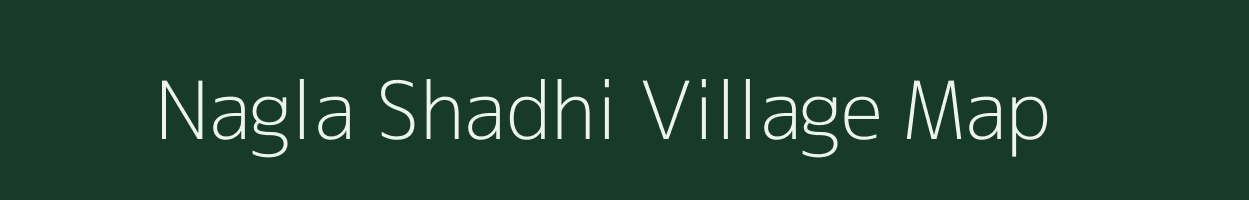 Nagla Shadhi village map in Uttar Pradesh