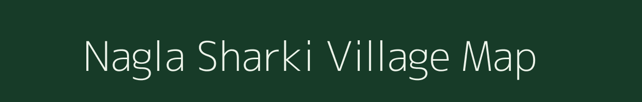 Nagla Sharki village map in Uttar Pradesh