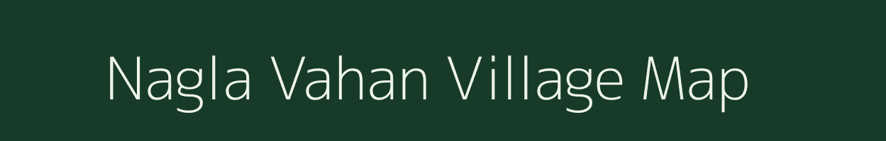 Nagla Vahan village map in Uttar Pradesh