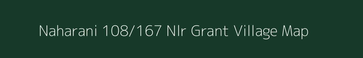 Naharani 108/167 Nlr Grant village map in Assam