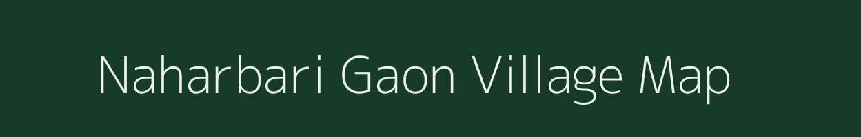 Naharbari Gaon village map in Assam