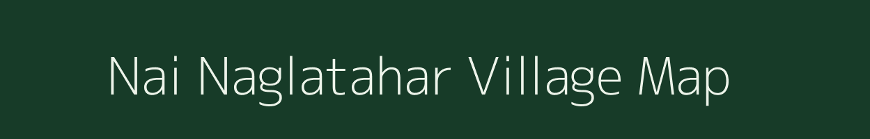 Nai Naglatahar village map in Uttar Pradesh