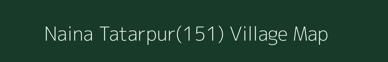 Naina Tatarpur(151) village map in Haryana