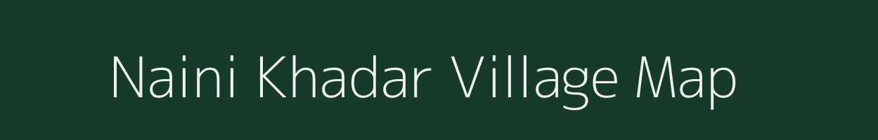 Naini Khadar village map in Uttar Pradesh