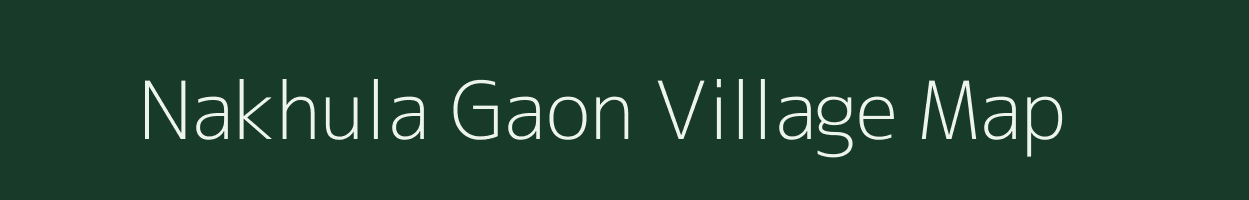 Nakhula Gaon village map in Assam