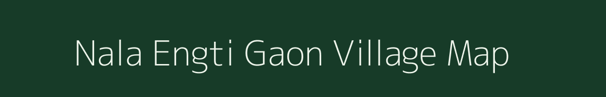 Nala Engti Gaon village map in Assam