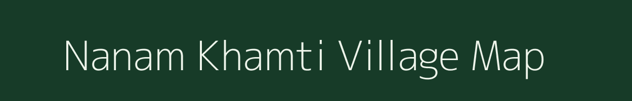 Nanam Khamti village map in Arunachal Pradesh