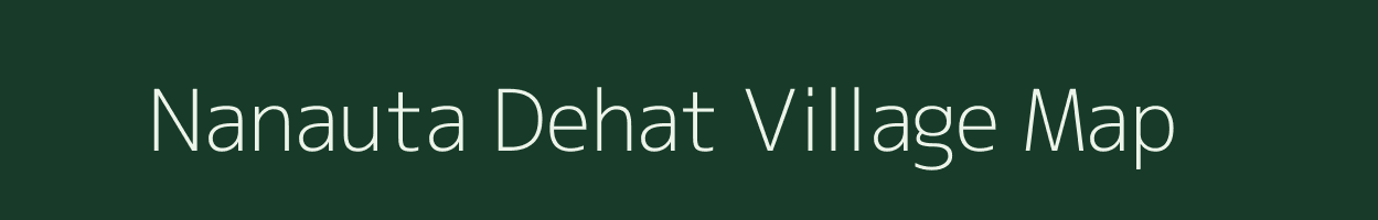 Nanauta Dehat village map in Uttar Pradesh