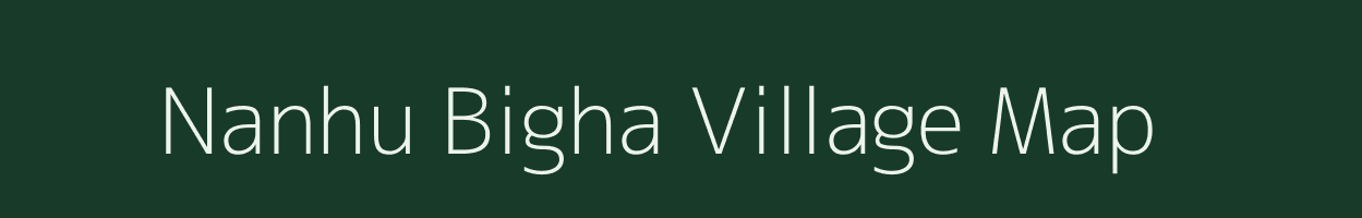 Nanhu Bigha village map in Bihar