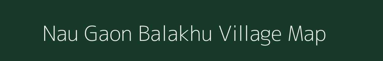 Nau Gaon Balakhu village map in Uttarakhand