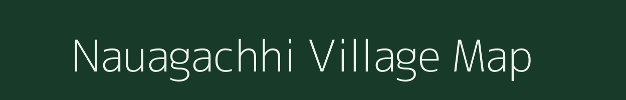 Nauagachhi village map in Bihar