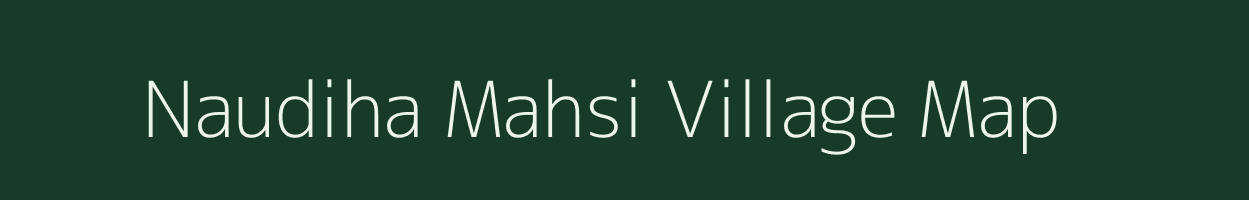 Naudiha Mahsi village map in Bihar