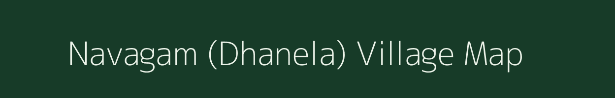 Navagam (Dhanela) village map in Gujarat