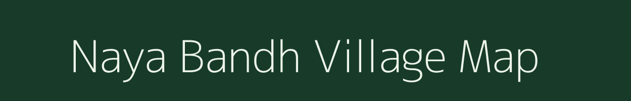 Naya Bandh village map in Chhattisgarh