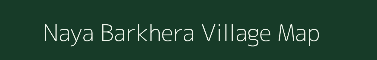 Naya Barkhera village map in Rajasthan