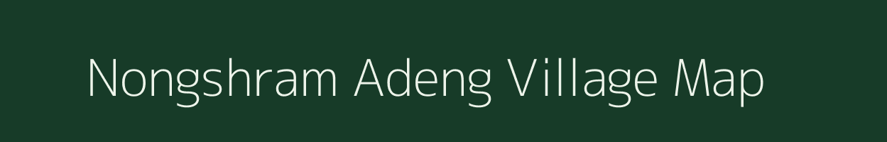 Nongshram Adeng village map in Meghalaya