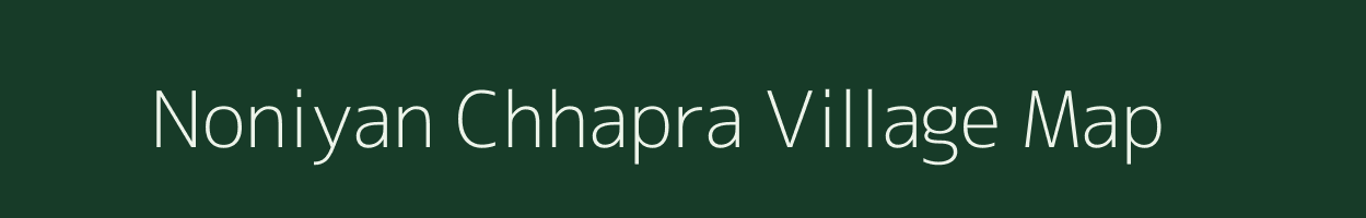 Noniyan Chhapra village map in Bihar