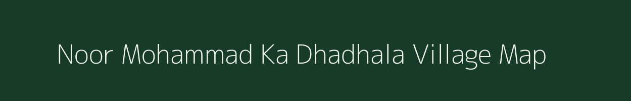 Noor Mohammad Ka Dhadhala village map in Rajasthan