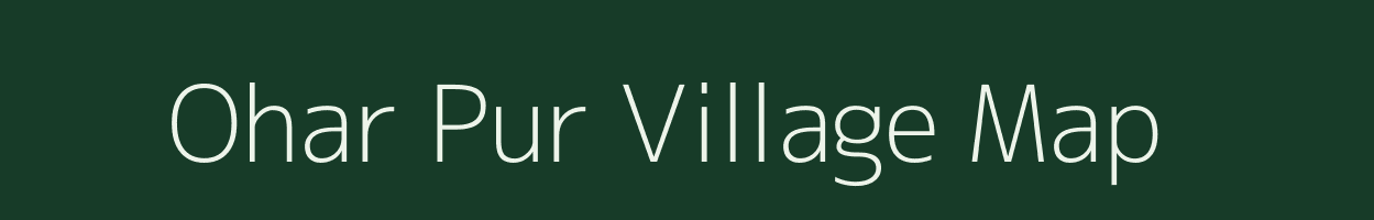 Ohar Pur village map in Uttar Pradesh