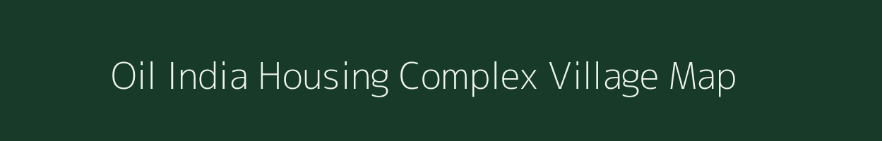 Oil India Housing Complex village map in Arunachal Pradesh