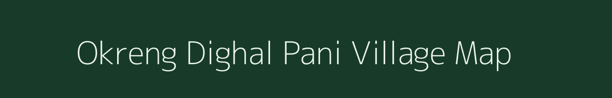 Okreng Dighal Pani village map in Assam