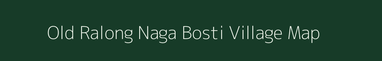 Old Ralong Naga Bosti village map in Assam