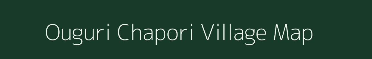 Ouguri Chapori village map in Assam