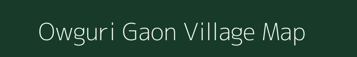 Owguri Gaon village map in Assam