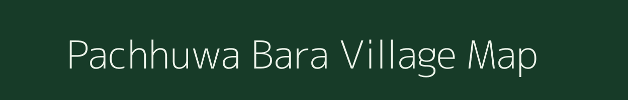 Pachhuwa Bara village map in Uttar Pradesh