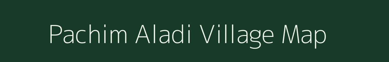 Pachim Aladi village map in Assam