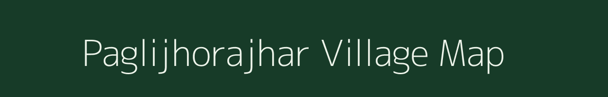 Paglijhorajhar village map in Assam
