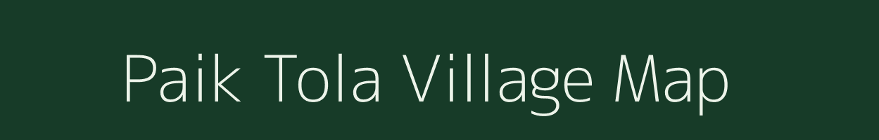 Paik Tola village map in Bihar