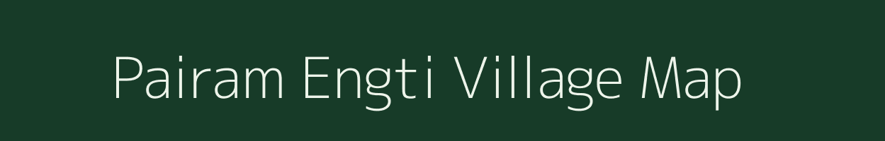 Pairam Engti village map in Assam