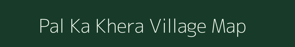 Pal Ka Khera village map in Rajasthan